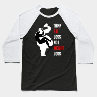 Motivation For Training : Think Fat Loss Not Weight Loss Baseball T-Shirt